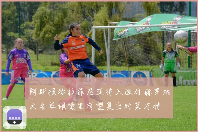 阿斯报称拉菲尼亚将入选对赫罗纳大名单佩德里有望复出对莱万特