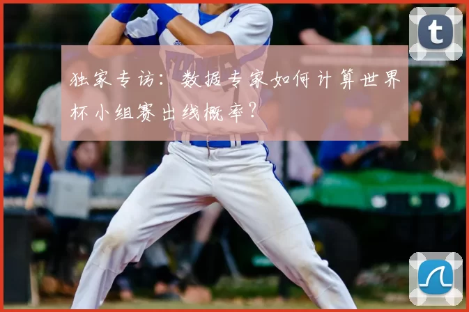 独家专访：数据专家如何计算世界杯小组赛出线概率？
