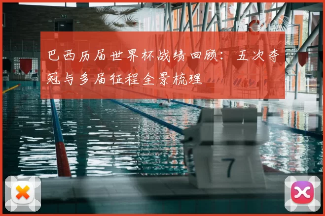 巴西历届世界杯战绩回顾:五次夺冠与多届征程全景梳理