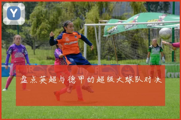 盘点英超与德甲的超级大球队对决