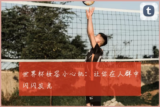 世界杯妆容小心机：让你在人群中闪闪发光