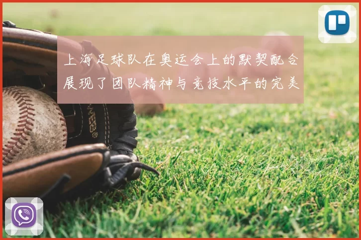 上海足球队在奥运会上的默契配合展现了团队精神与竞技水平的完美结合
