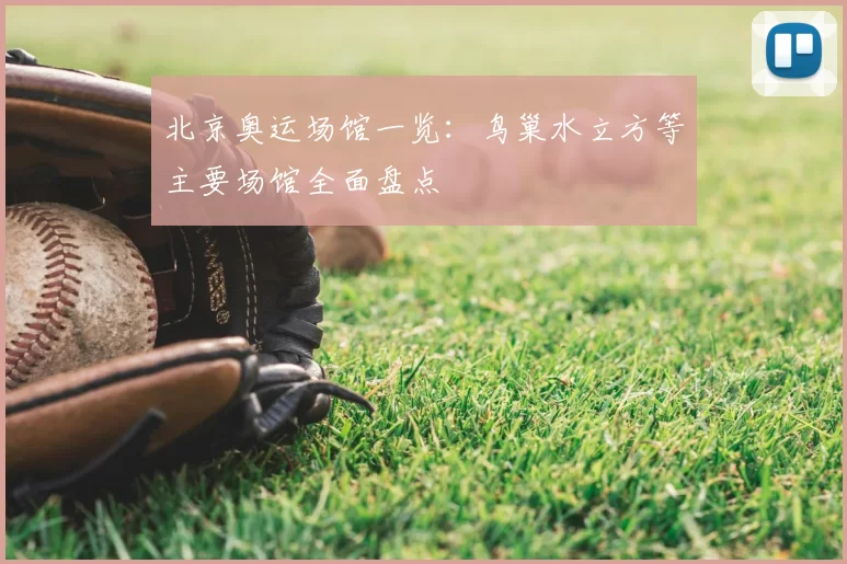 北京奥运场馆一览:鸟巢水立方等主要场馆全面盘点