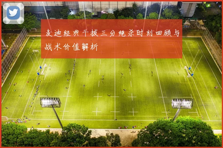 麦迪经典干拔三分绝杀时刻回顾与战术价值解析