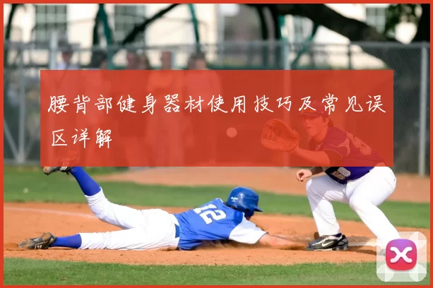 腰背部健身器材使用技巧及常见误区详解