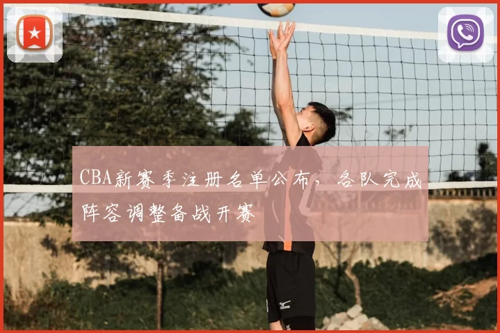 CBA新赛季注册名单公布，各队完成阵容调整备战开赛