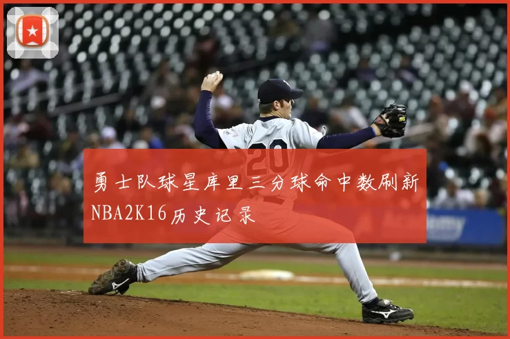 勇士队球星库里三分球命中数刷新NBA2K16历史记录