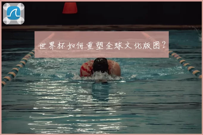 世界杯如何重塑全球文化版图？
